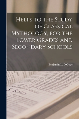 Helps to the Study of Classical Mythology, for the Lower Grades and Secondary Schools [microform] - D'Ooge, Benjamin L (Benjamin Leonard) (Creator)