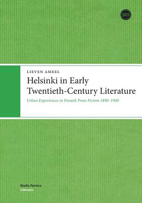 Helsinki in Early Twentieth-Century Literature: Urban Experiences in Finnish Prose Fiction 18901940 - Ameel, Lieven