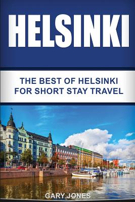 Helsinki: The Best Of Helsinki For Short Stay Travel - Jones, Gary, Dr.