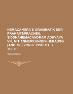 Hemacandra's Grammatik Der Prakritsprachen, Siddhahemacandram Adhyaya VIII, Mit Anmerkungen Herausg. [And Tr.] Von R. Pischel. 2 Theile
