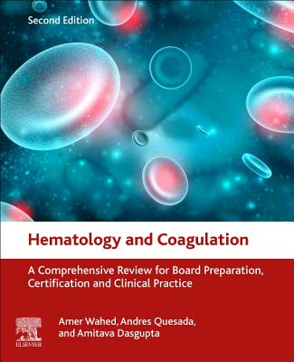 Hematology and Coagulation: A Comprehensive Review for Board Preparation, Certification and Clinical Practice - Wahed, Amer, and Quesada, Andres, and Dasgupta, Amitava, Ph.D
