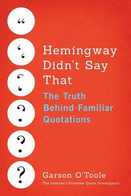 Hemingway Didn't Say That: The Truth Behind Familiar Quotations - O'Toole, Garson