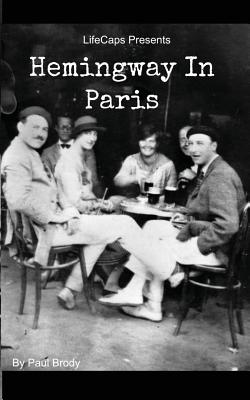 Hemingway In Paris: A Biography of Ernest Hemingway's Formative Paris Years - Lifecaps, and Brody, Paul