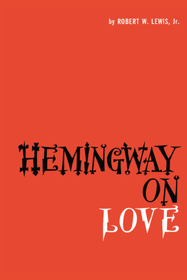 Hemingway on Love - Lewis, Robert W