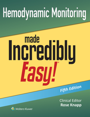 Hemodynamic Monitoring Made Incredibly Easy! - Knapp, Rose, RN