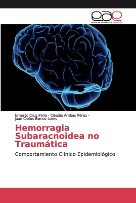 Hemorragia Subaracnoidea no Traumtica - Cruz Pea, Ernesto, and Arribas P?rez, Claudia, and Blanco Lores, Juan Carlos