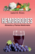 HEMORROIDES. Alimentos y Plantas Medicinales: Conoce TODO sobre las hemorroides, y aprende c?mo tratarlas con la alimentaci?n, con zumos y con las plantas medicinales ms efectivas