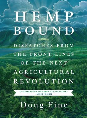 Hemp Bound: Dispatches from the Front Lines of the Next Agricultural Revolution - Fine, Doug