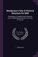 Henderson's City of Victoria Directory for 1890: Containing a Complete Street Directory and an Alphabetical Directory of the City of Victoria