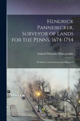 Hendrick Pannebecker, Surveyor of Lands for the Penns, 1674-1754: Flomborn, Germantown and Skippach - Pennypacker, Samuel Whitaker