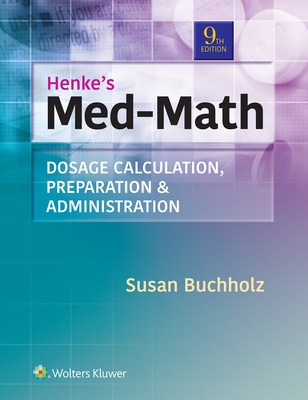 Henke's Med-Math: Dosage Calculation, Preparation, & Administration - Buchholz, Susan