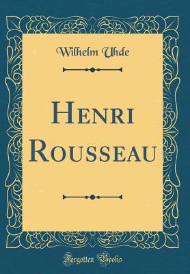 Henri Rousseau (Classic Reprint) - Uhde, Wilhelm