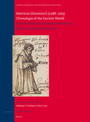 Henricus Glareanus's (1488-1563) Chronologia of the Ancient World: A Facsimile Edition of a Heavily Annotated Copy Held in Princeton University Library - Grafton, Anthony, and Leu, Urs