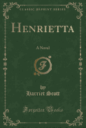 Henrietta: A Novel (Classic Reprint)