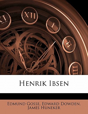 Henrik Ibse, Volume 5 - Gosse, Edmund, and Dowden, Edward, and Huneker, James