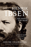 Henrik Ibsen: The Man and the Mask