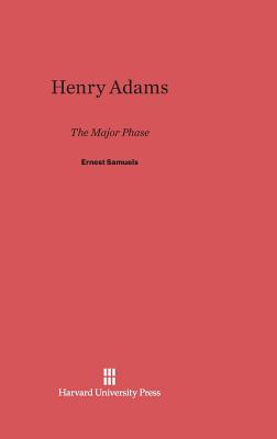 Henry Adams: The Major Phase - Samuels, Ernest