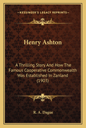 Henry Ashton: A Thrilling Story and How the Famous Cooperative Commonwealth Was Established in Zanland (1903)