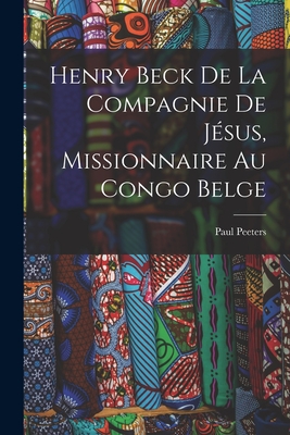 Henry Beck De La Compagnie De Jsus, Missionnaire Au Congo Belge - 1870-1950, Peeters Paul