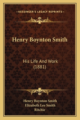 Henry Boynton Smith: His Life and Work (1881) - Smith, Henry Boynton, and Smith, Elizabeth Lee (Editor), and Ritchie (Illustrator)