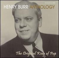 Henry Burr Anthology: The Original King of Pop - Henry Burr
