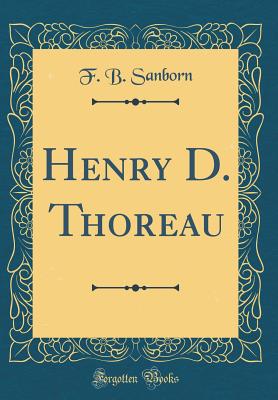 Henry D. Thoreau (Classic Reprint) - Sanborn, F B