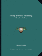 Henry Edward Manning: His Life and Labors - Leslie, Shane