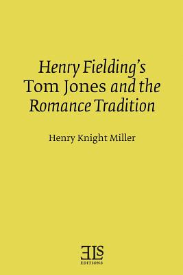 Henry Fielding's Tom Jones and the Romance Tradition - Miller, Henry Knight