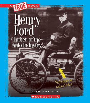 Henry Ford: Father of the Auto Industry (a True Book: Great American Business) - Gregory, Josh
