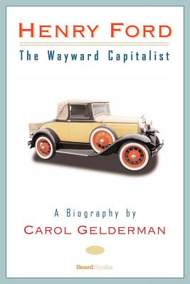 Henry Ford: The Wayward Capitalist - Gelderman, Carol