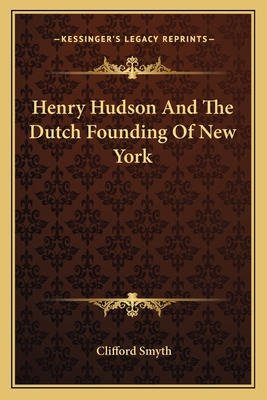 Henry Hudson and the Dutch Founding of New York - Smyth, Clifford