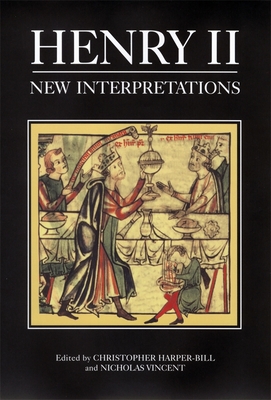Henry II: New Interpretations - Harper-Bill, Christopher (Editor), and Vincent, Nicholas (Contributions by), and Duggan, Anne J (Contributions by)
