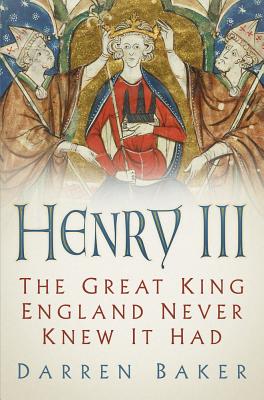 Henry III: The Great King England Never Knew It Had - Baker, Darren