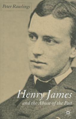 Henry James and the Abuse of the Past - Rawlings, Peter, Dr.