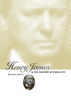 Henry James and the Culture of Publicity - Salmon, Richard