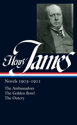Henry James: Novels 1903-1911 (Loa #215): The Ambassadors / The Golden Bowl / The Outcry - James, Henry, and Posnock, Ross (Editor)