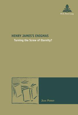 Henry James's Enigmas: Turning the Screw of Eternity? - Maufort, Marc (Series edited by), and Perrot, Jean