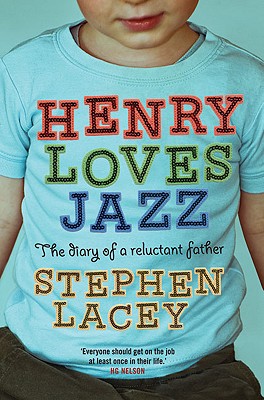 Henry Loves Jazz: The Diary of a Reluctant Father - Lacey, Stephen