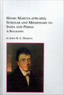 Henry Martyn (1781-1812), Scholar and Missionary to India and Persia: A Biography