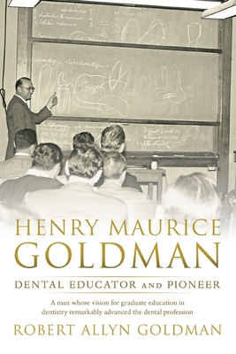 Henry Maurice Goldman: Dental Educator and Pioneer - Goldman, Robert Allyn