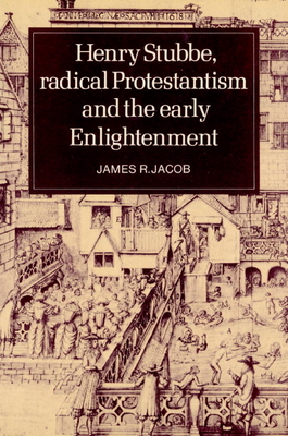 Henry Stubbe, Radical Protestantism and the Early Enlightenment - Jacob, James R