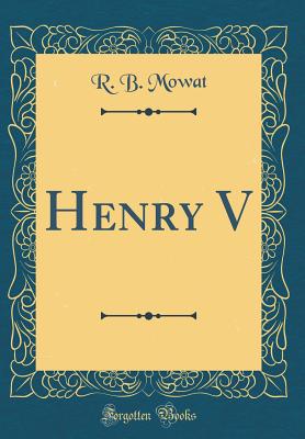 Henry V (Classic Reprint) - Mowat, R B