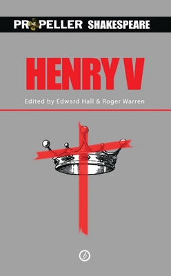 Henry V: Propeller Shakespeare - Shakespeare, William, and Hall, Edward (Editor), and Warren, Roger (Editor)