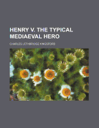 Henry V. the Typical Mediaeval Hero