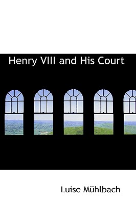 Henry VIII and His Court - Muhlbach, Luise