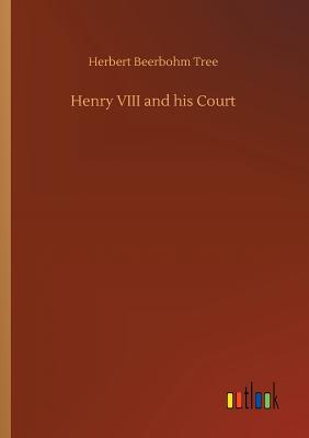 Henry VIII and his Court - Tree, Herbert Beerbohm, Sir