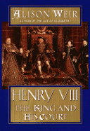 Henry VIII: The King and His Court - Weir, Alison