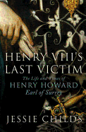 Henry VIII's Last Victim: Henry Howard, Earl of Surrey - Childs, Jessie