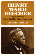 Henry Ward Beecher: Spokesman for a Middle-Class America - Clark, Clifford E, Jr.