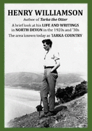 Henry Williamson: A Brief Look at His Life and Writings in North Devon in the 1920s and '30s, the Area Known Today as Tarka Country - With an Introduction by Anne Williamson